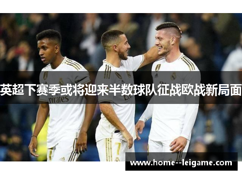 英超下赛季或将迎来半数球队征战欧战新局面